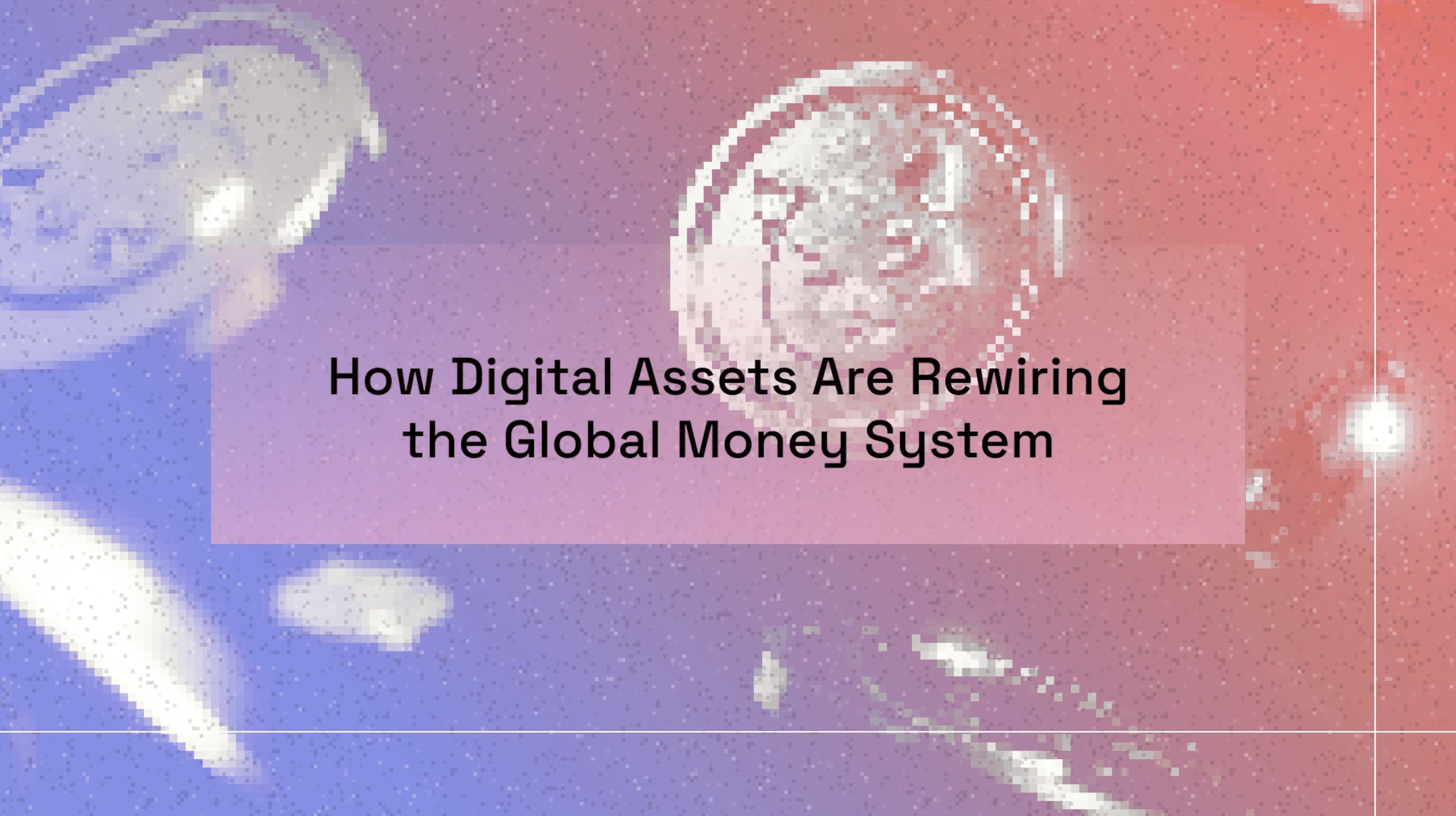 Digital assets are rewiring the global money system