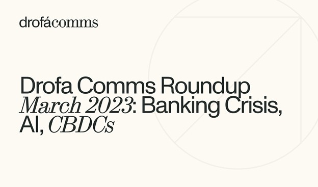 Drofa Comms Monthly Roundup | March 2023: Banking Shock, AI, and CBDCs