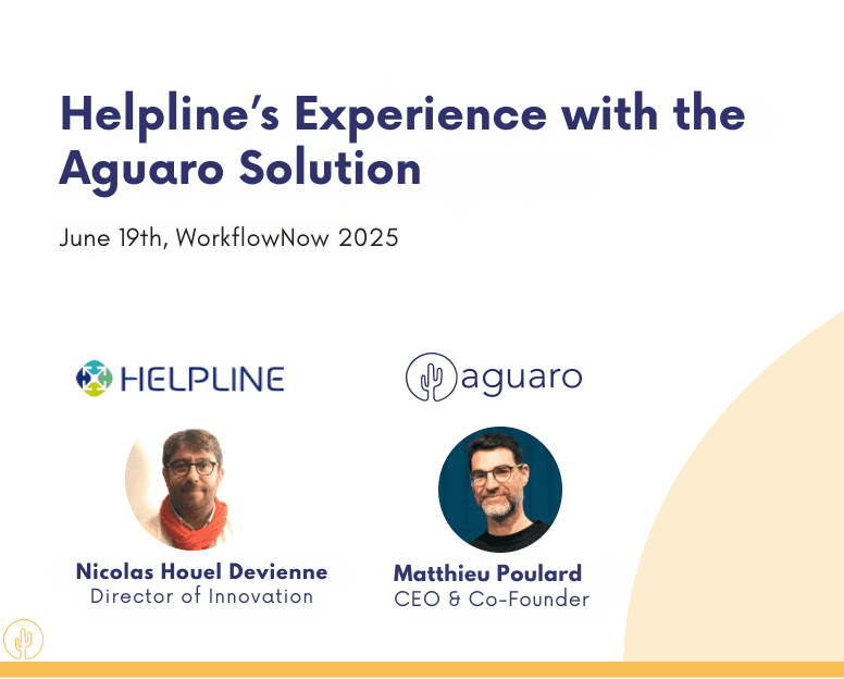 Helpline’s Experience with the Aguaro Solution – June 19th, WorkflowNow 2025. Logos of HELPLINE and Aguaro. Photos of Nicolas Houel Devienne, Director of Innovation at HELPLINE, and Matthieu Poulard, CEO & Co-Founder of Aguaro.