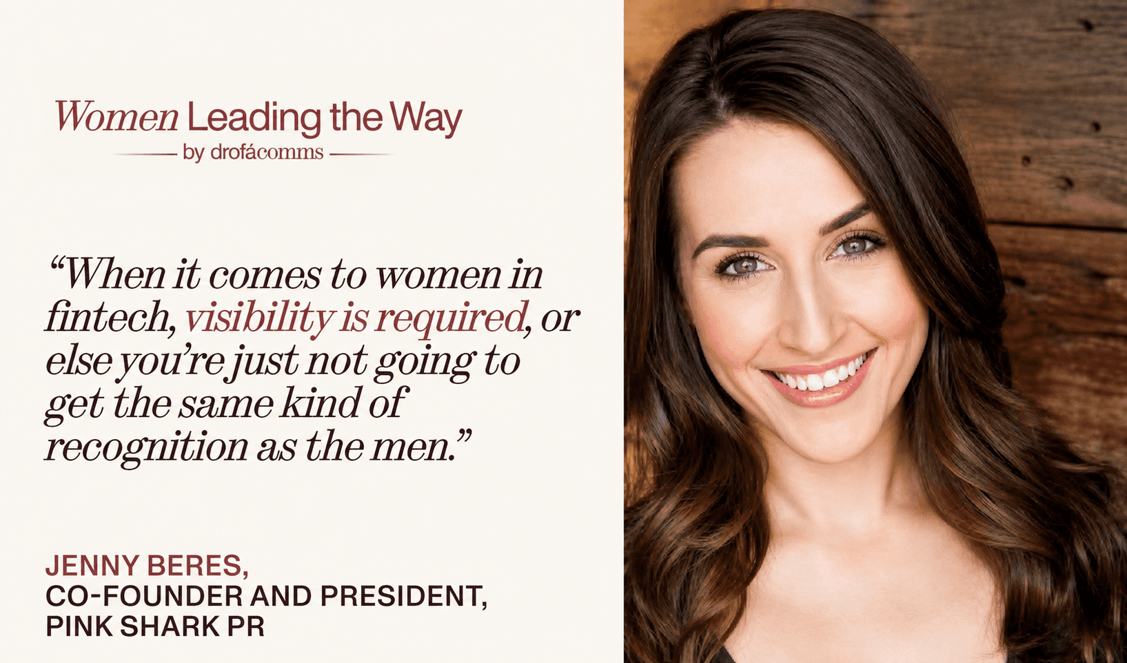 Quote card Jenny Beres, Co-Founder and President of Pink Shark PR: "When it comes to women in fintech, visibility is required, or else you're just not going to get the same kind of recognition as the men."