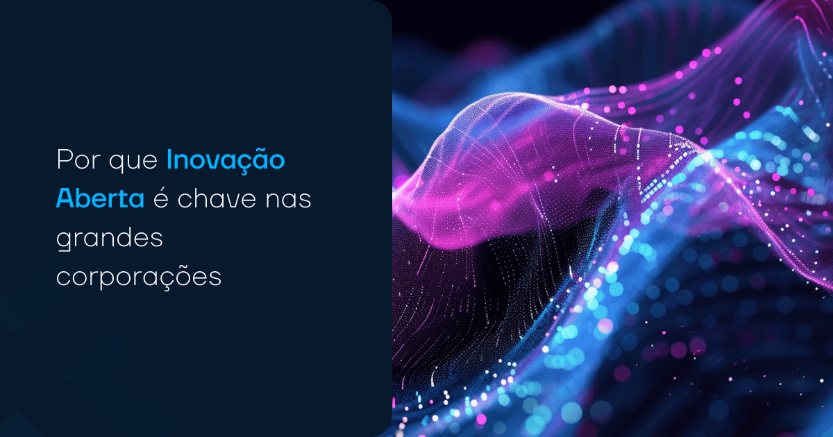 Por que Inovação Aberta é chave nas grandes corporações