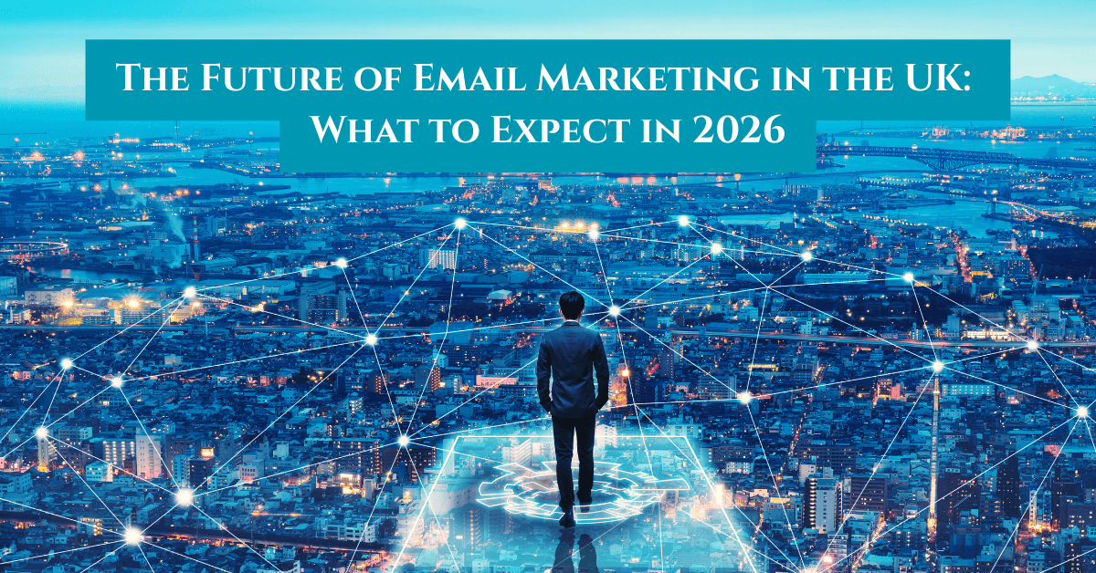 The Future of Email Marketing in the UK: What to Expect in 2026