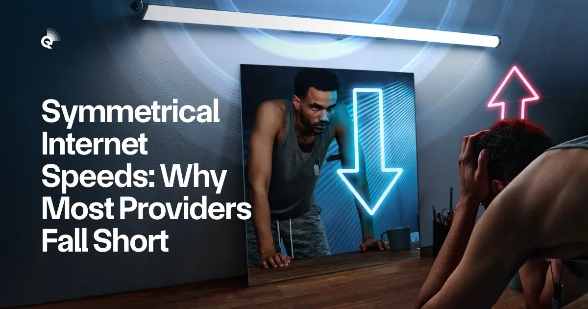 Symmetrical Internet Speeds: Why Most Providers Fall Short