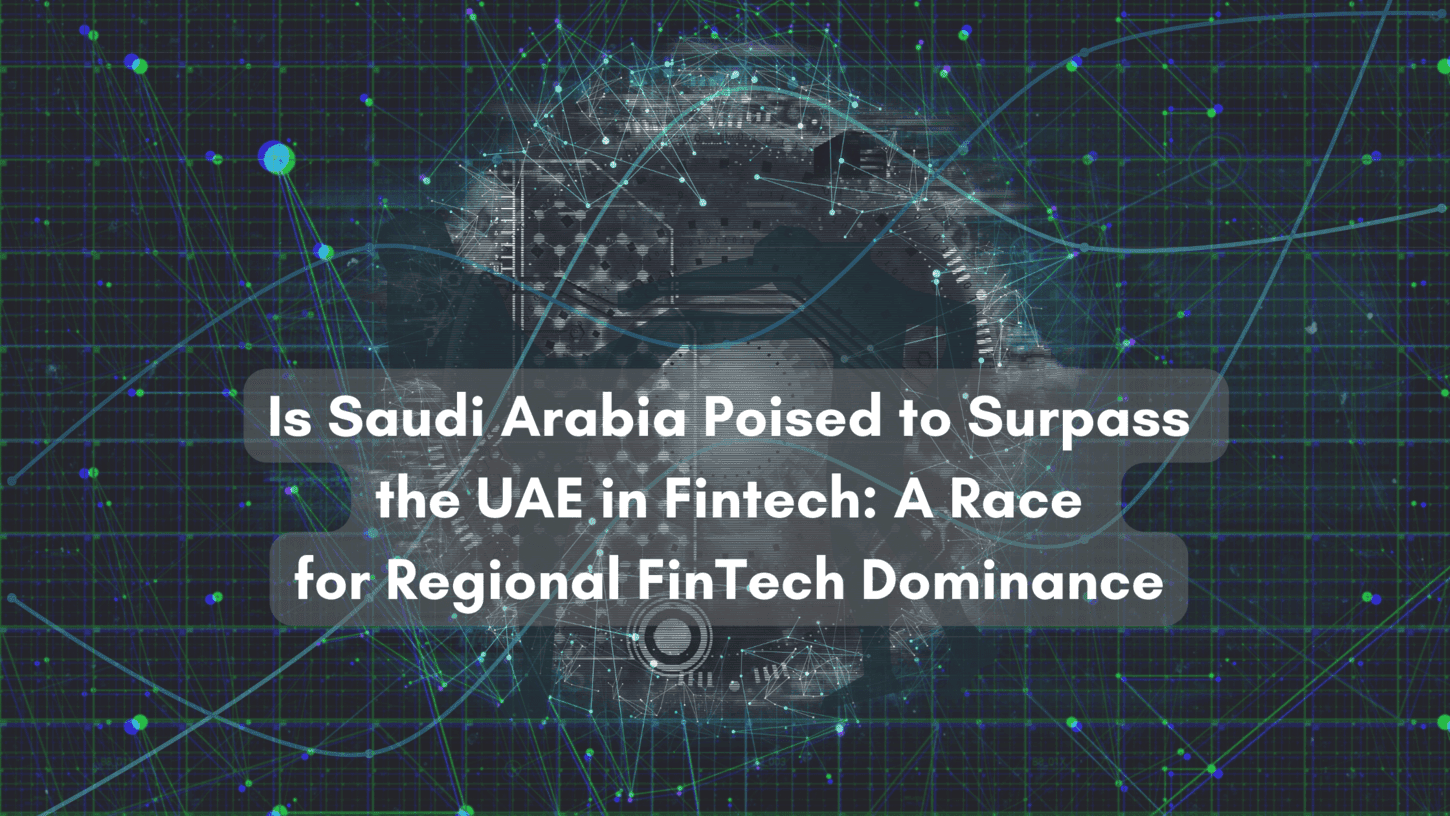 Is Saudi Arabia Set to Surpass the UAE in Fintech Dominance?