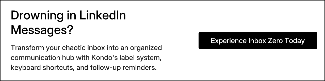 Drowning in LinkedIn Messages? Transform your chaotic inbox into an organized communication hub with Kondo's label system, keyboard shortcuts, and follow-up reminders.