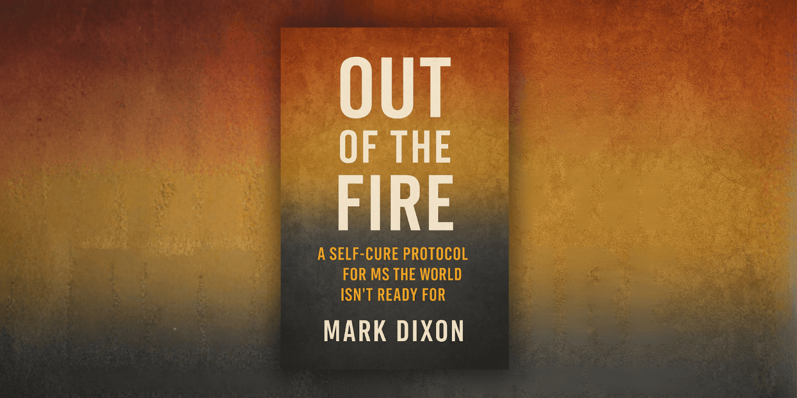"Out of the Fire" by Mark Dixon, offering hope and a self-care protocol for MS and autoimmune families.