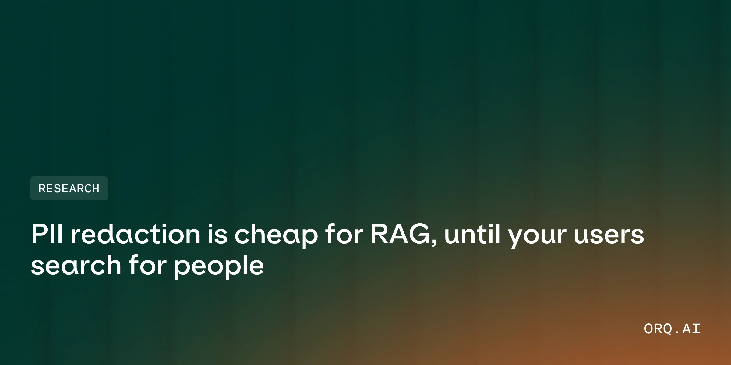 Orq research blog cover: PII redaction is cheap for RAG, until your users search for people