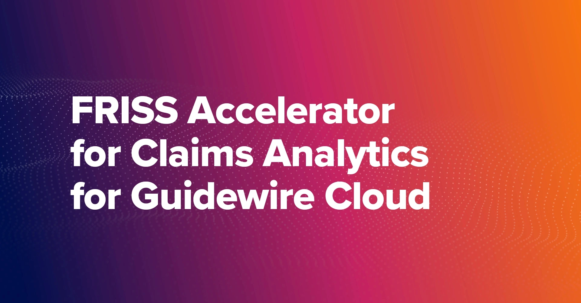 FRISS Accelerator for Claims Analytics for Guidewire Cloud