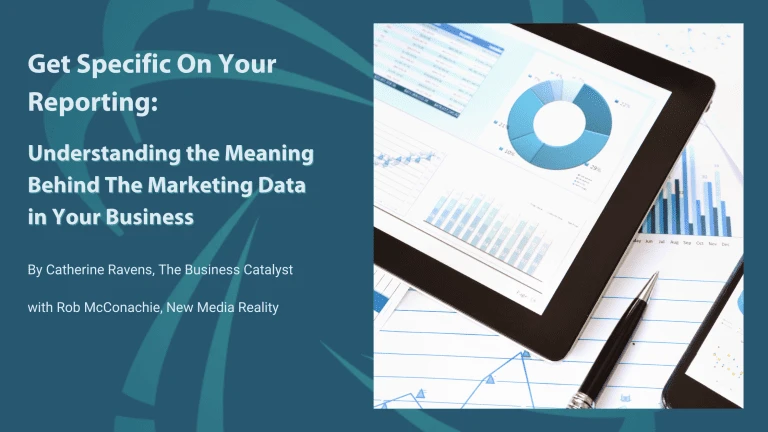 Get Specific On Your Reporting: Understanding the Meaning Behind The Marketing Data in your Business