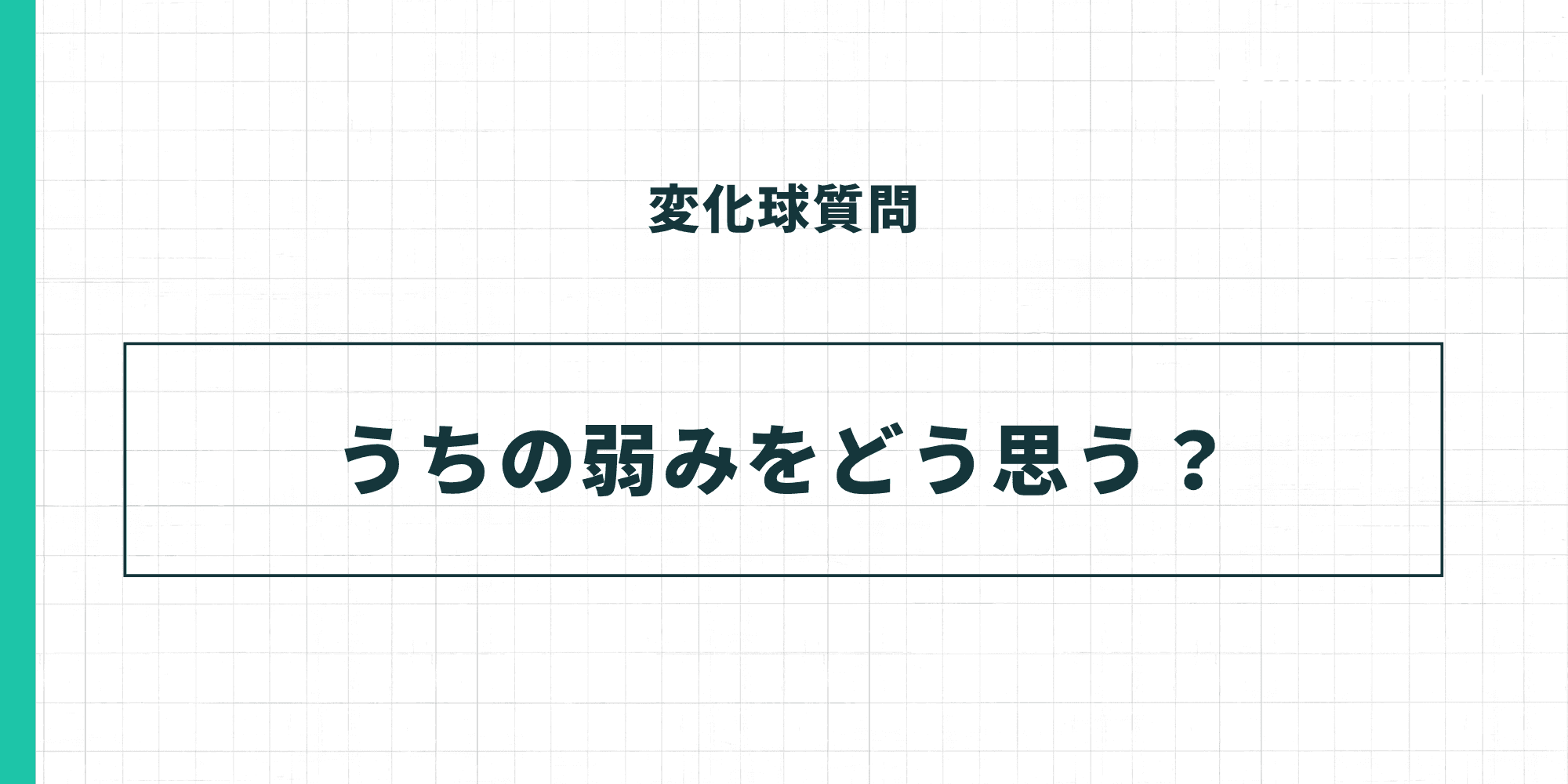 変化球質問：うちの弱みをどう思う？（当社の課題をどう思うか）