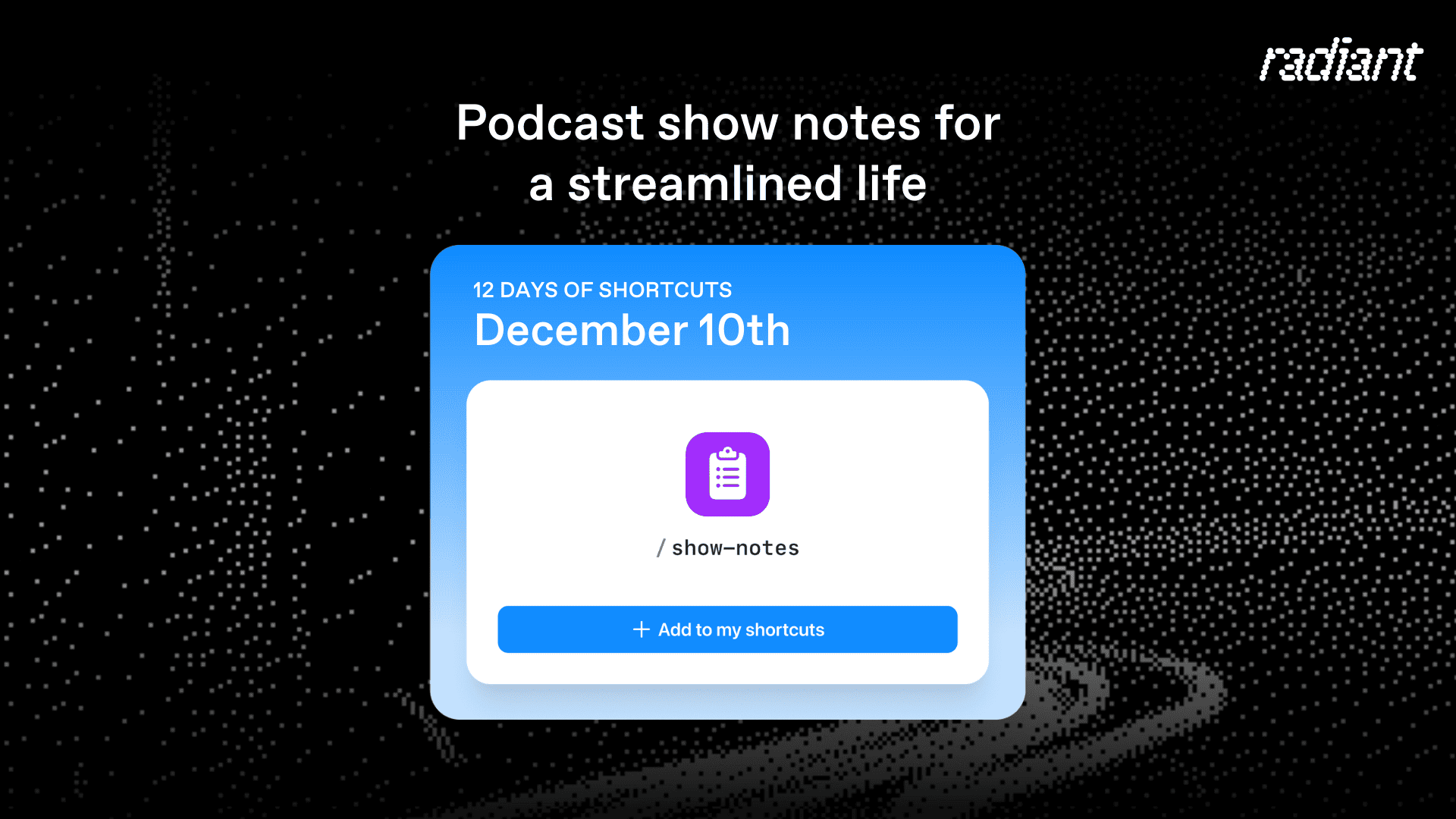 Radiant shortcut card for /show-notes showing how to generate podcast show notes and episode summaries in the 12 Days of Shortcuts series.