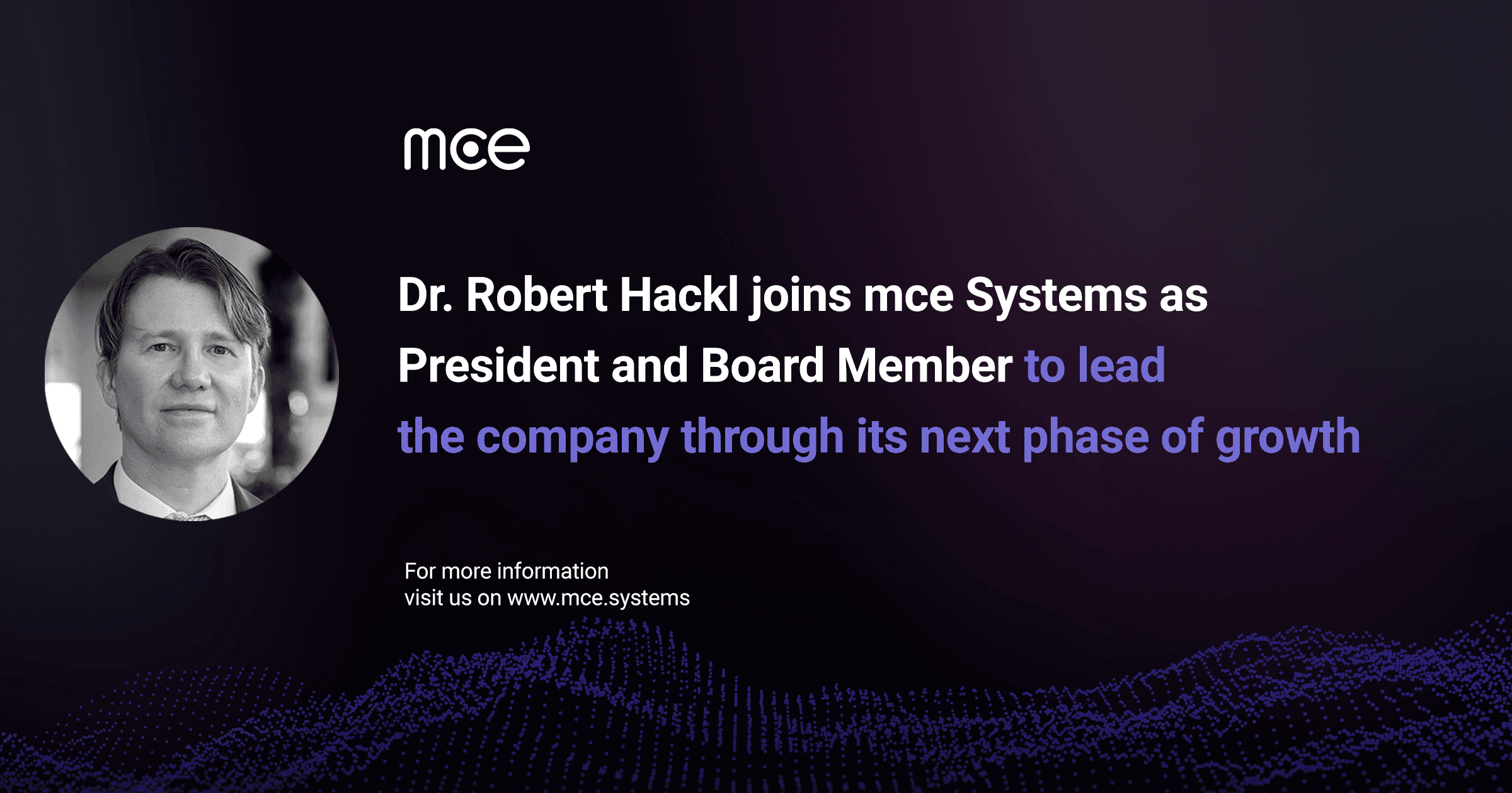 An image of Dr. Robert Hackl with the accompanying text: "Dr.Hackl joins mce Systems as President and Board Member to lead the company through its next phase of growth."
