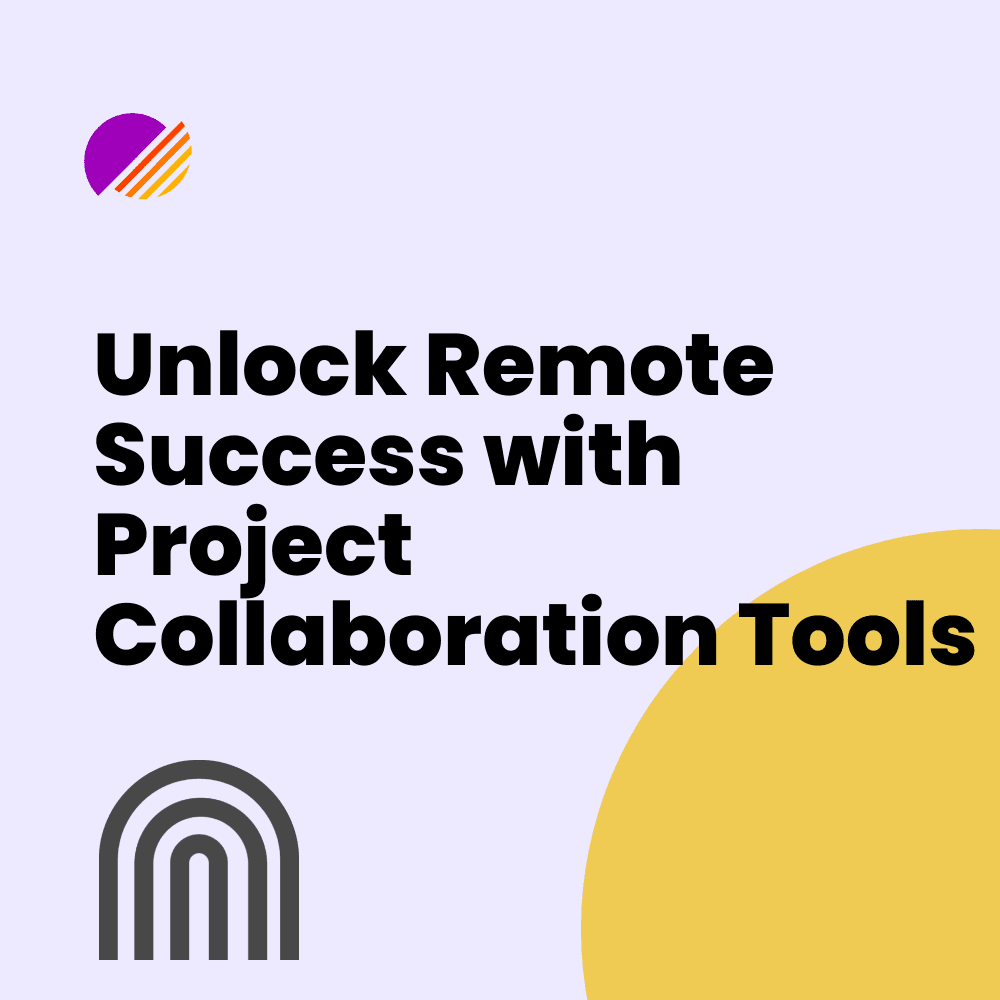 Unlock Remote Success with Project Collaboration Tools