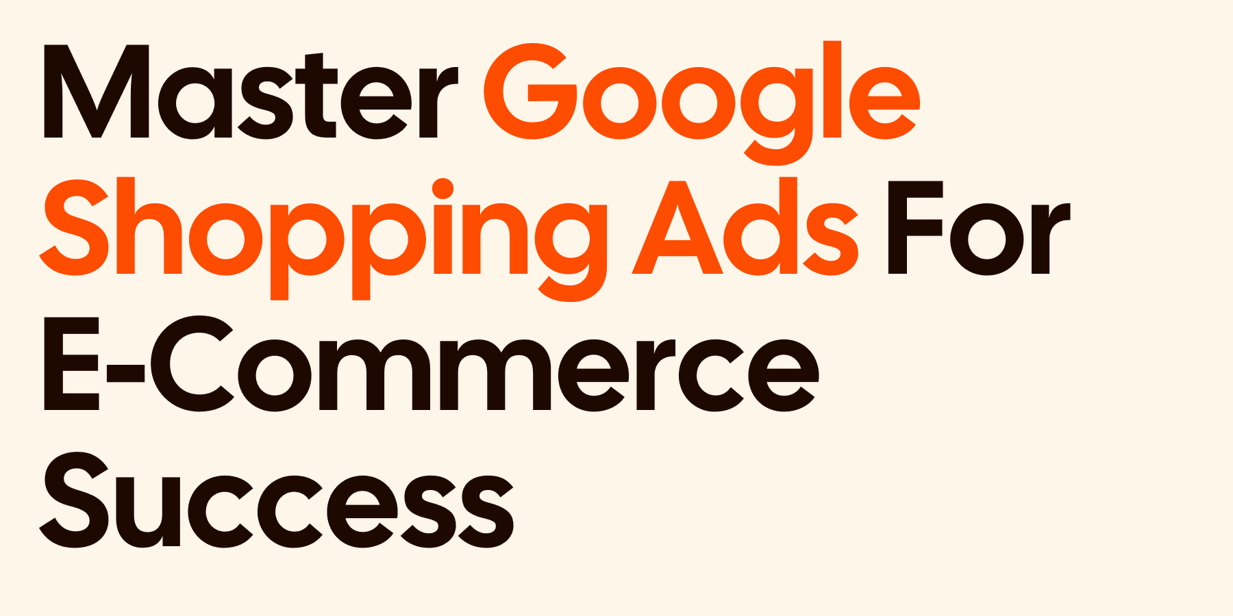 Google Shopping Ads For E-Commerce Success
