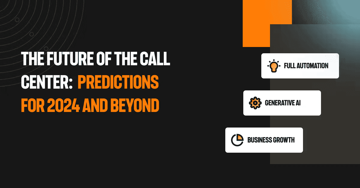 The future of the call center: predictions for 2024 and beyond