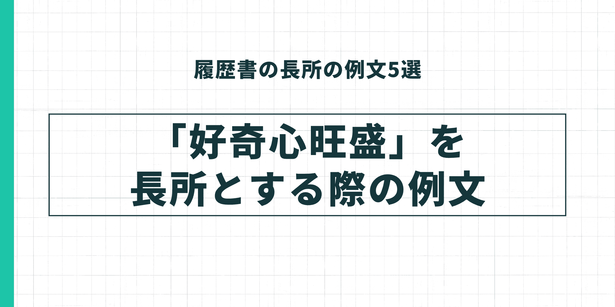 履歴書の長所の例文5選：「好奇心旺盛」を長所とする際の例文