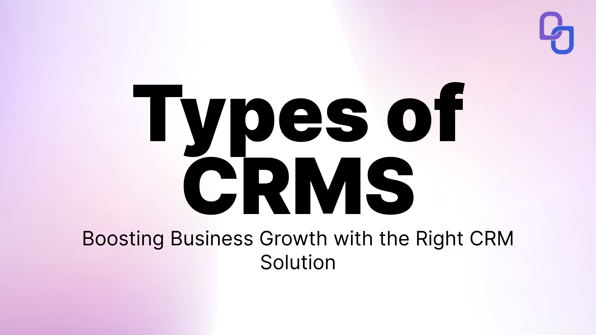The 4 Main Types of CRM: Boosting Business Growth with the Right CRM Solution