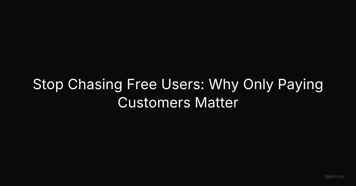 Stop Chasing Free Users: Why Only Paying Customers Matter - Dev, in