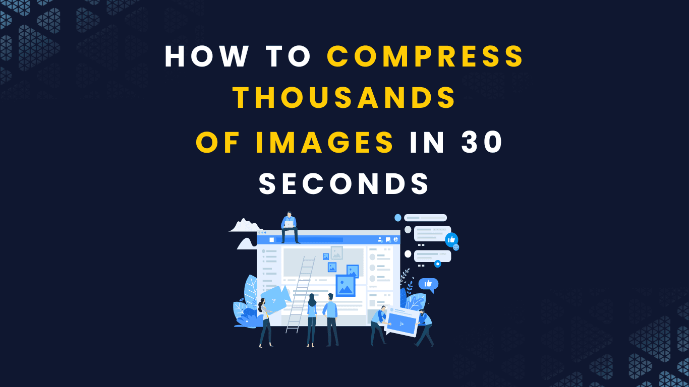 HOW TO COMPRESS THOUSANDS OF IMAGES IN 30 SECONDS