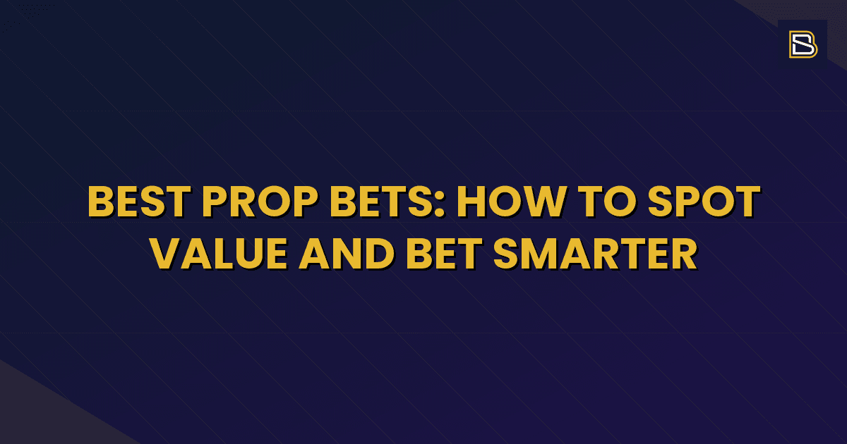 BetSmart article hero image for Best Prop Bets: How to Spot Value and Bet Smarter