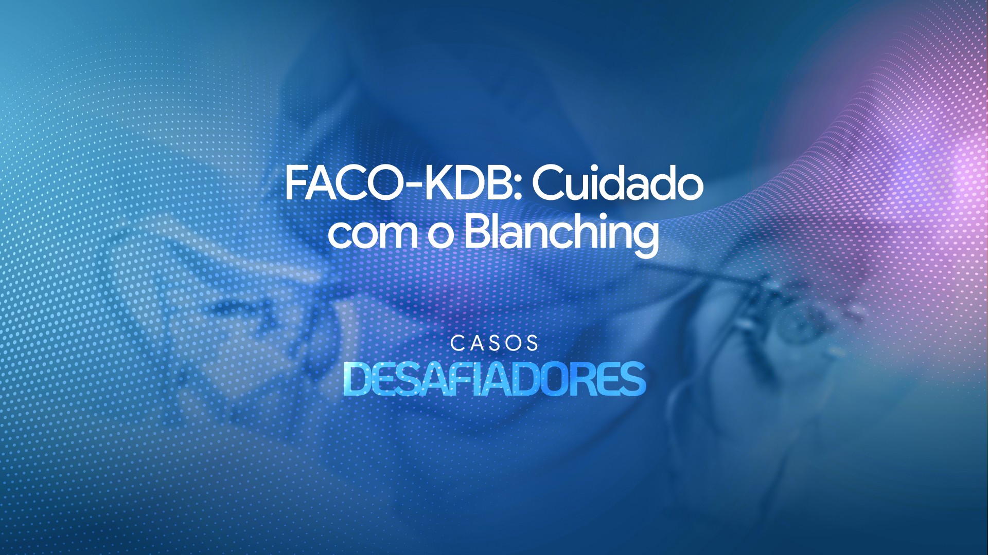 Faco-KDB: cuidado com o blanching