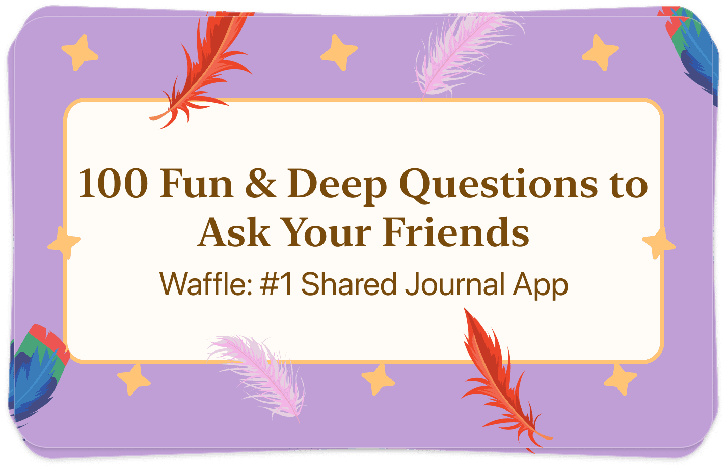 100 Fun & Deep Questions to Ask Your Friends