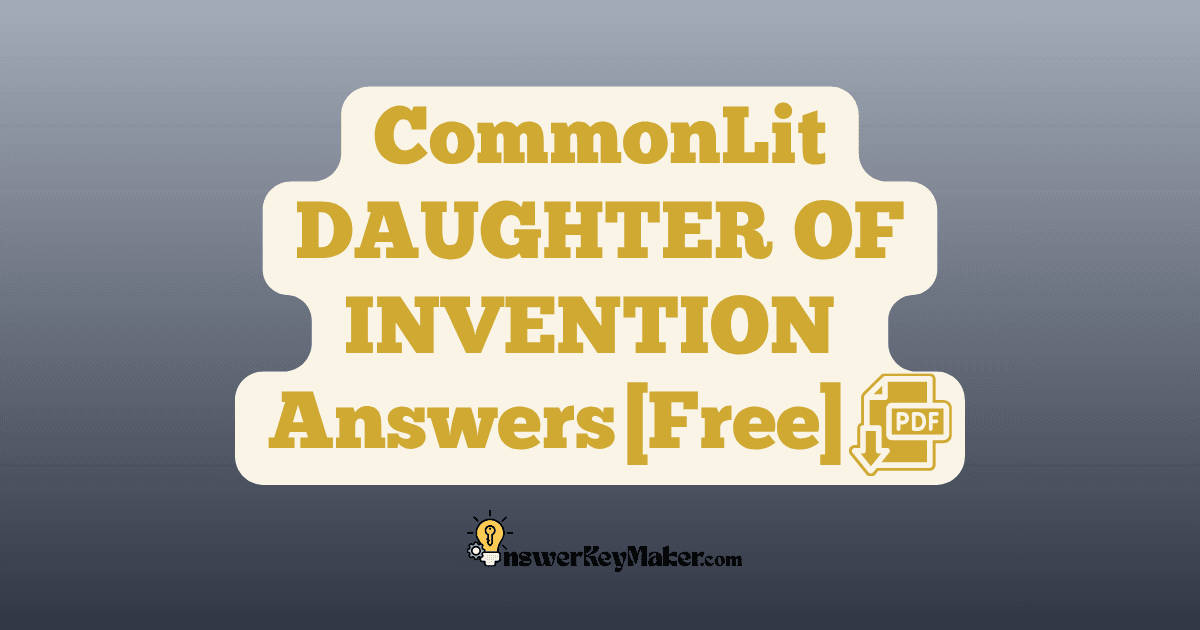Download CommonLit DAUGHTER OF INVENTION answer key PDF free for students - includes complete answers for text dependent & assessment questions.