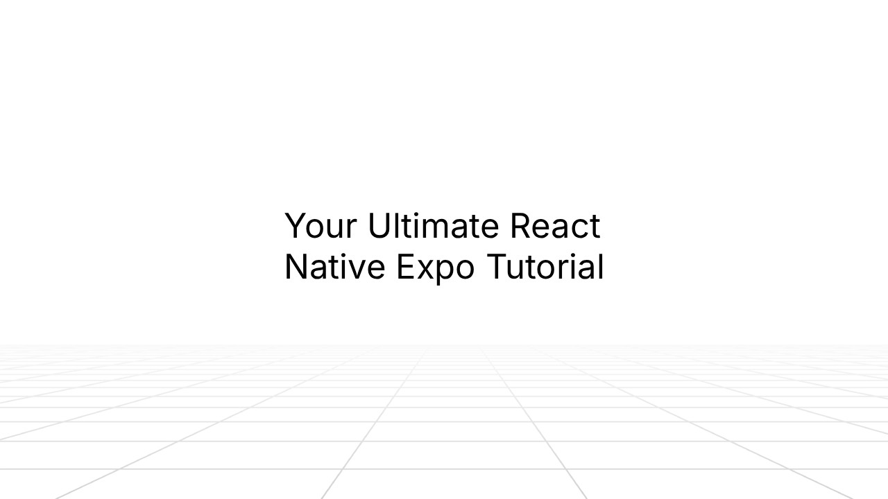 Minimalist slide with a white background and faint perspective grid on the floor, displaying centered black text that reads ‘Your Ultimate React Native Expo Tutorial.’
