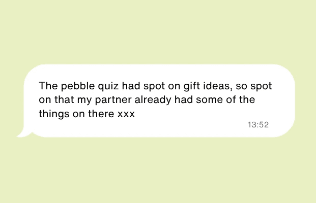 Pebble gifts whatsapp review: The pebble quiz had spot on gift ideas, so spot on that my partner already had some of the things on there