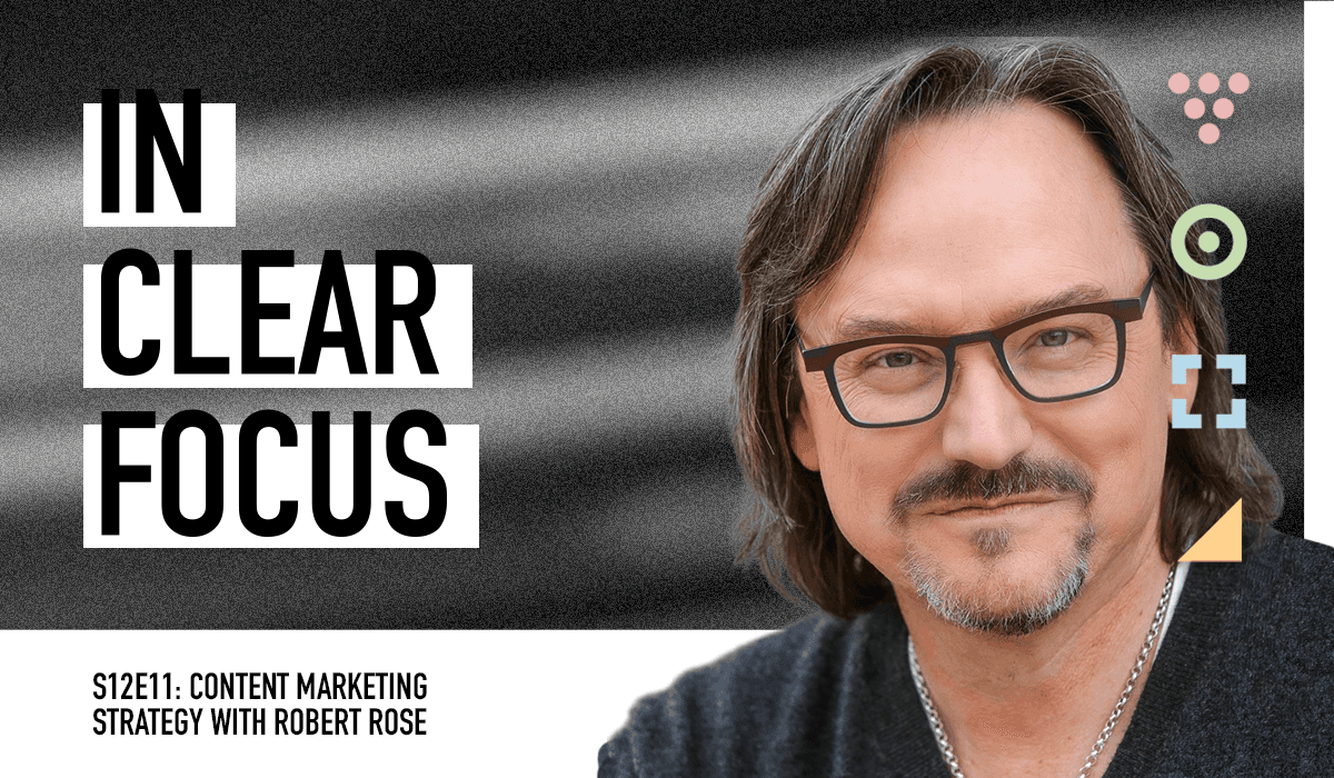 Podcast cover art for In Clear Focus episode Content Marketing Strategy with Robert Rose