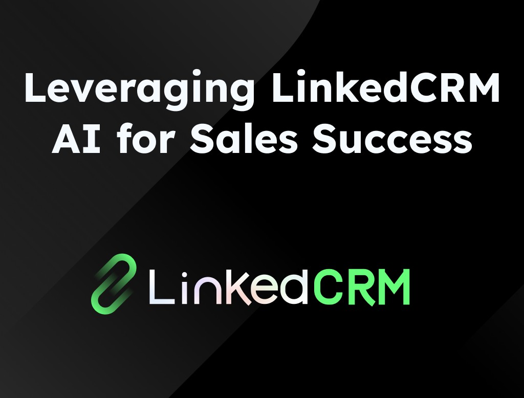 leveraging LinkedCRM AI for sales success