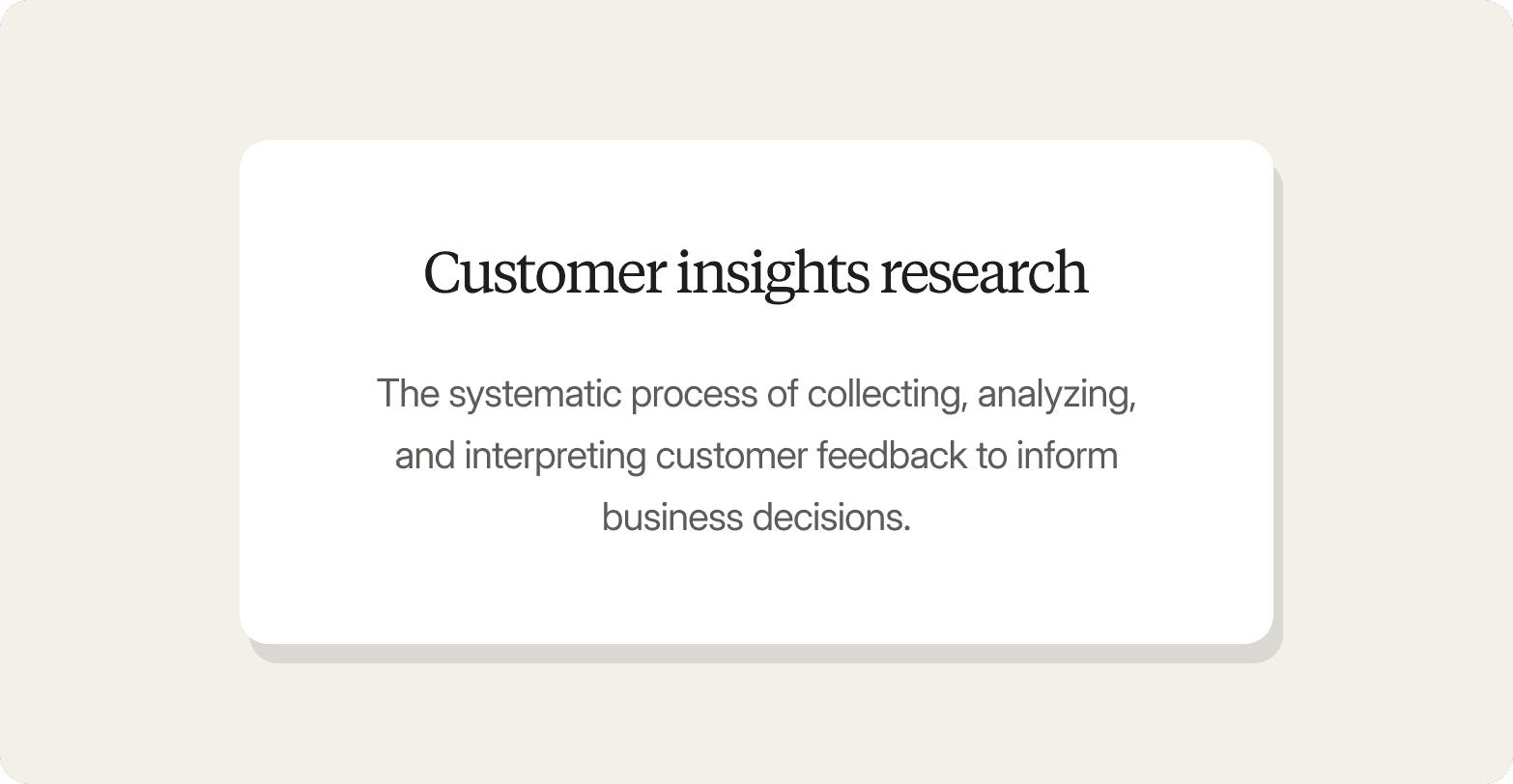 Definition card for "Customer insights research" describing it as the systematic process of collecting, analyzing, and interpreting customer feedback to inform business decisions