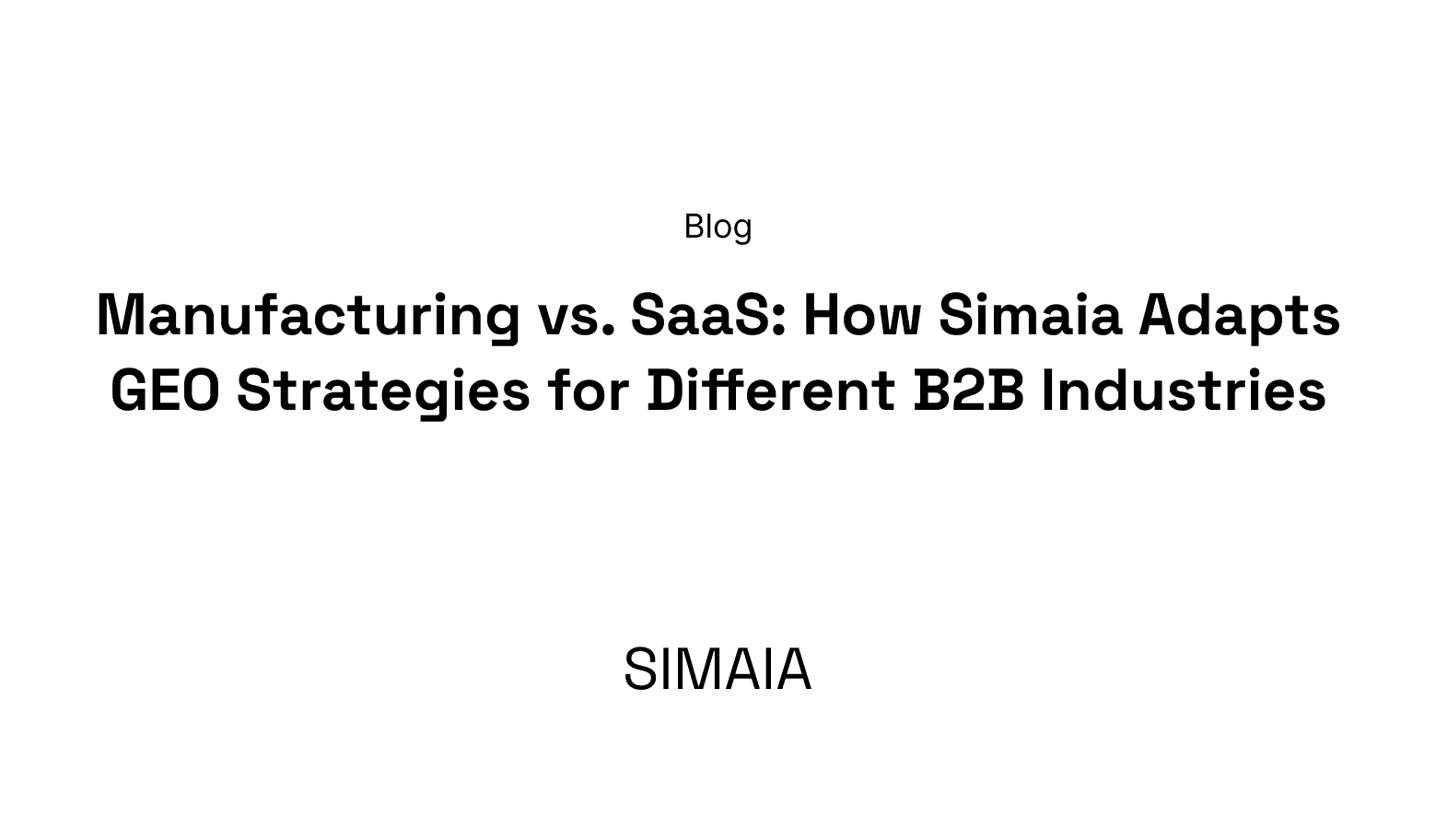 Manufacturing vs. SaaS: How Simaia Adapts GEO Strategies for Different B2B Industries