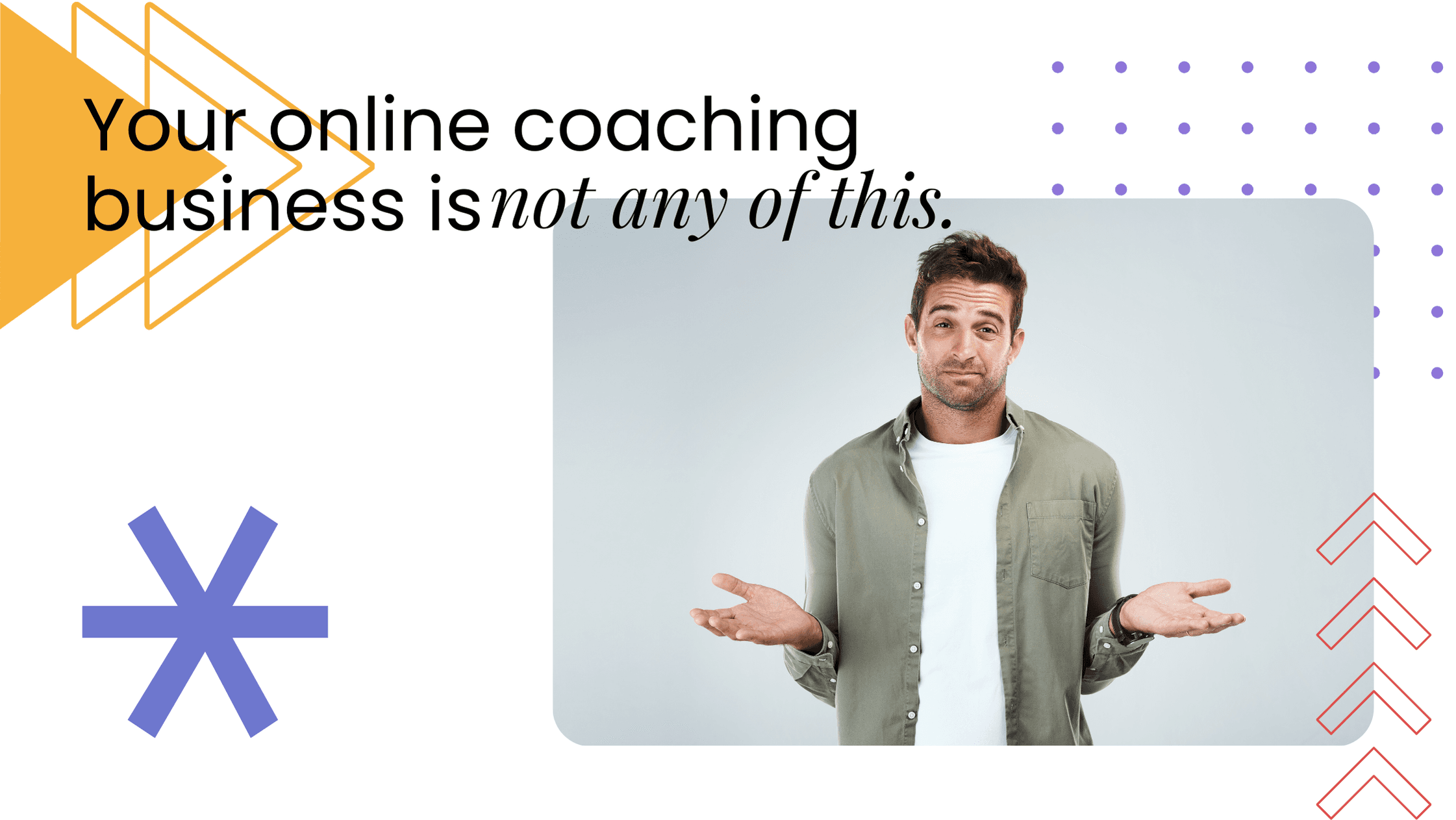 Image with the text “Your online coaching business is not any of this,” featuring a man shrugging with a confused expression to illustrate common misconceptions.