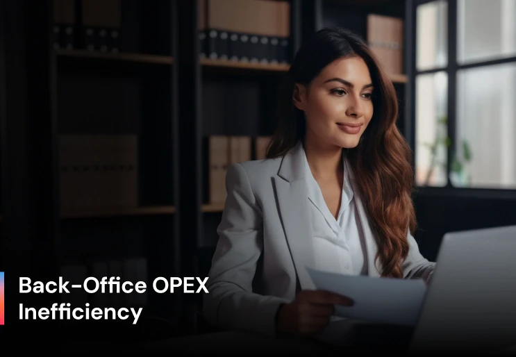 High OPEX Due to Inefficient Back‑Office Operations