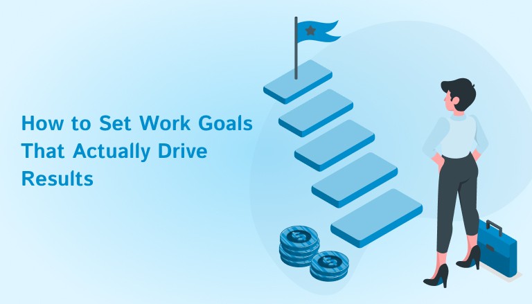 How to Set Work Goals That Actually Drive Results