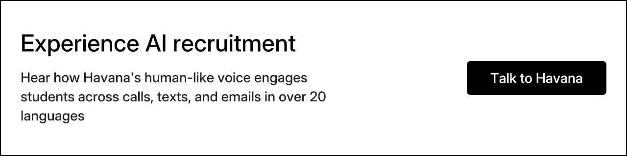 Experience AI recruitment. Hear how Havana's human-like voice engages students across calls, texts, and emails in over 20 languages