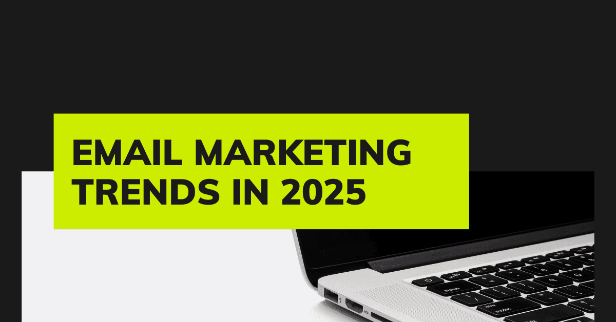 Email Marketing Trends in 2025 Every Marketer Should Know