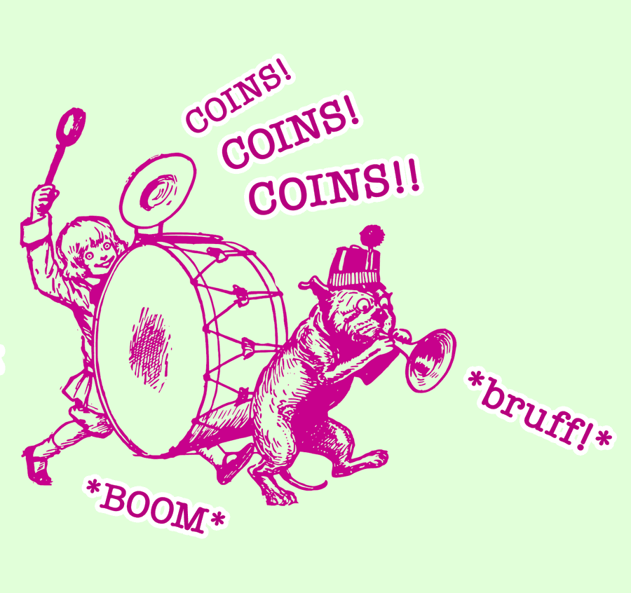 Image of a girl pounding a marching band drum and chanting "coins coins coins," with a dog wearing a top hat plays a horn that goes, "bruff!"