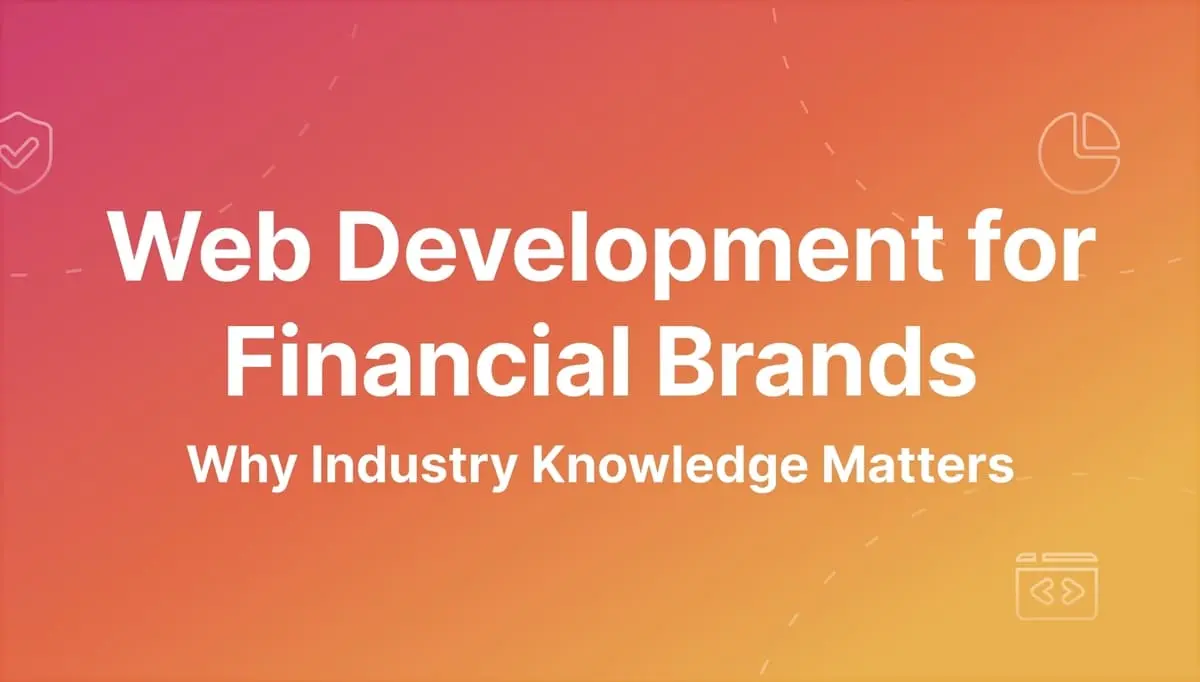 Web Development for Financial Brands: Why Industry Knowledge Matters