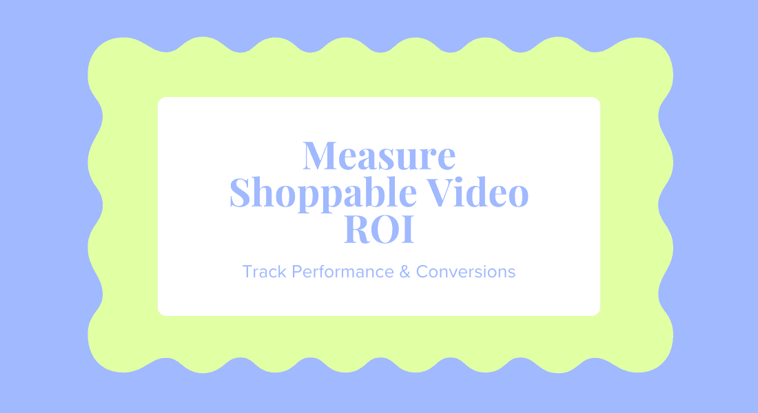 Measuring Shoppable Video ROI