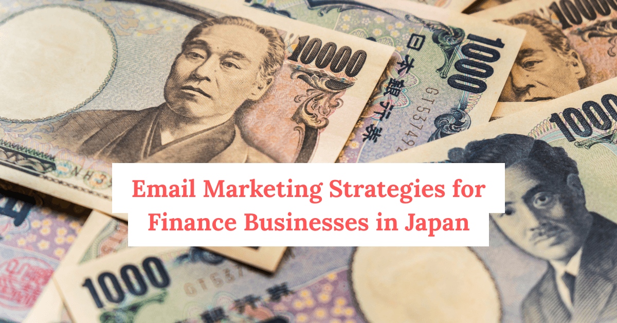 Best Email Marketing Strategies for Finance Businesses in Japan