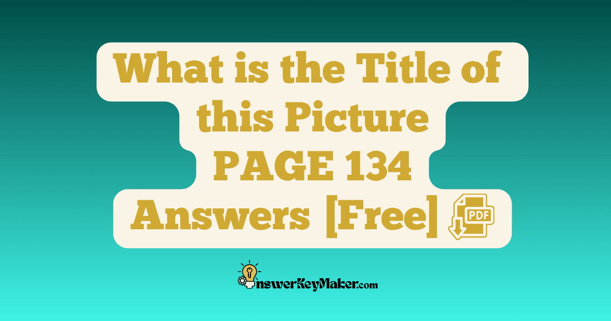 Download What is the Title of this Picture PAGE 134 Answer Key PDF for Free.
