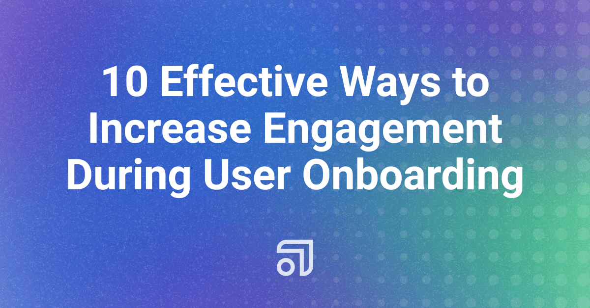 10 Effective Ways to Increase Engagement During User Onboarding