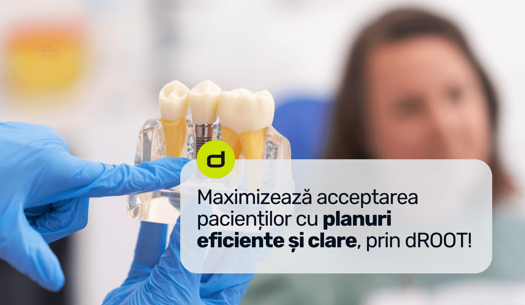 Maximizează acceptarea pacienților cu planuri eficiente și clare, prin dROOT!