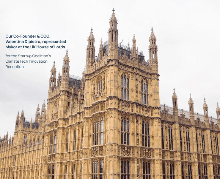 House of Lords in London close up. At the bottom right, there is the following sentence:  Our Co-Founder & COO, Valentina Dipietro, represented Mykor at the UK House of Lords for the Startup Coalition's ClimateTech Innovation Reception