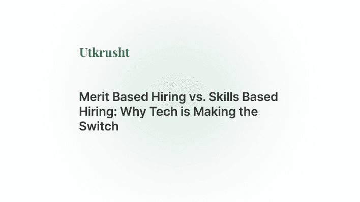 Merit Based Hiring vs. Skills Based Hiring: Why Tech is Making the Switch