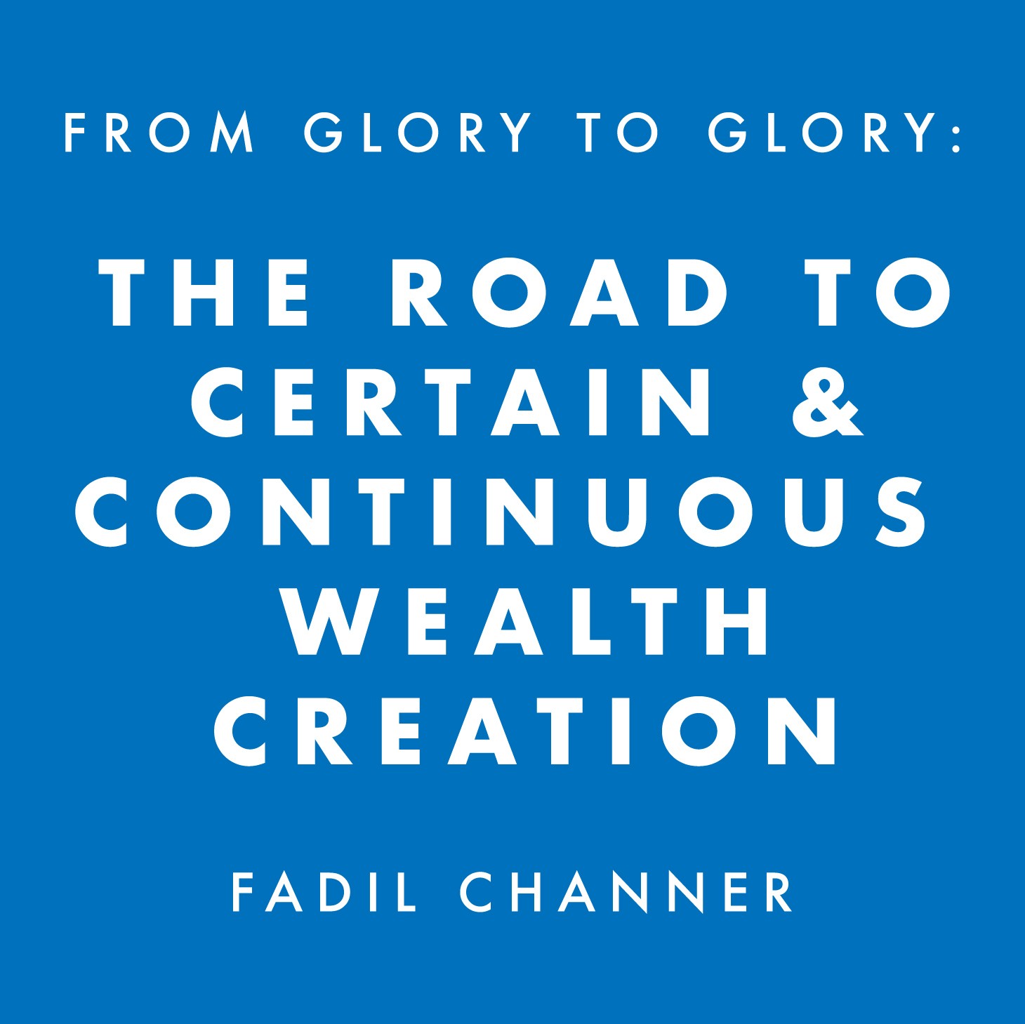 From Glory to Glory: The Road to Certain & Continuous Wealth Creation