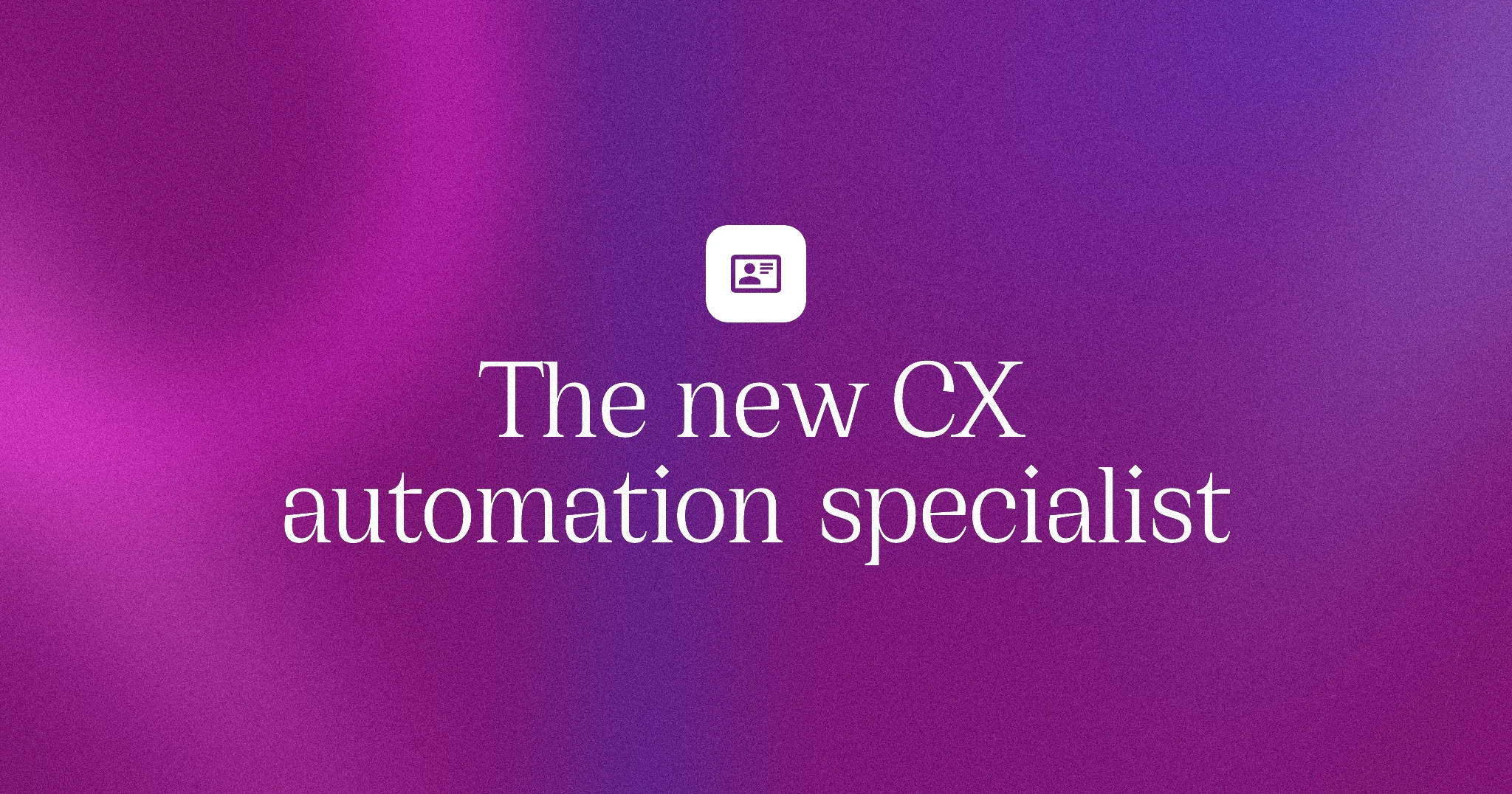 The new CX automation specialist