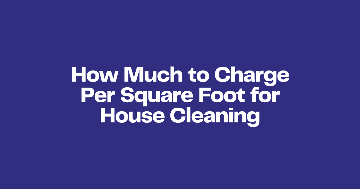 How Much to Charge Per Square Foot for House Cleaning
